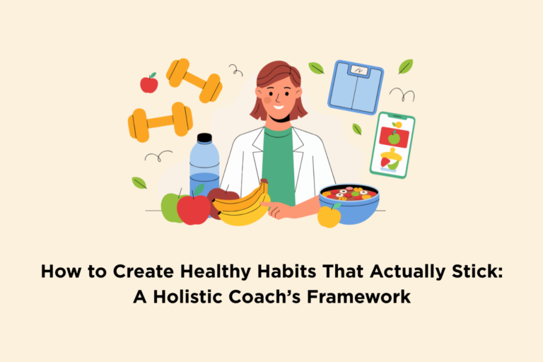 How to Create Healthy Habits That Actually Stick: A Holistic Coach’s Framework